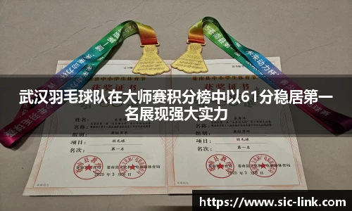 武汉羽毛球队在大师赛积分榜中以61分稳居第一名展现强大实力