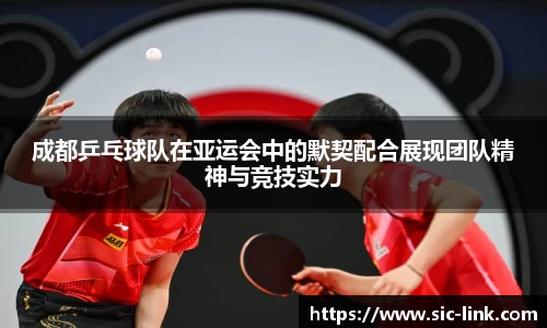 成都乒乓球队在亚运会中的默契配合展现团队精神与竞技实力