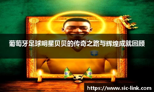 葡萄牙足球明星贝贝的传奇之路与辉煌成就回顾